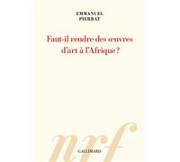Emmanuel Pierrat – Faut-il rendre des œuvres d’art à l’Afrique ? – Gallimard