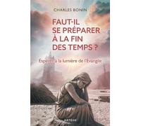Faut-il se préparer à la fin des temps ? Espérer à la lumière de l'Evangile - Père Charles Bonin - Artege - broché - Essai