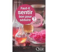 Faut-il sentir bon pour séduire ?: 120 clés pour comprendre les odeurs