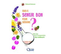 Faut-il sentir bon pour séduire ?: 120 clés pour comprendre les odeurs