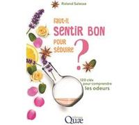 Faut-il sentir bon pour séduire ?: 120 clés pour comprendre les odeurs