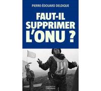 Faut-il supprimer l'ONU ? - Pierre-Edouard Deldique - Hachette Litterature - broché - Essai