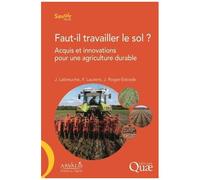 Faut-Il Travailler Le Sol ? - Acquis Et Innovations Pour Une Agriculture Durable