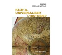 Faut-il universaliser l'histoire ? Entre dérives nationalistes et identitaires - Sanjay Subrahmanyam - Cnrs Eds - broché - Essai