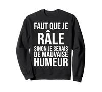 Faut Que Je Râle Sinon Je Serais de Mauvaise Humeur Humour Sweatshirt