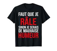 Faut Que Je Râle Sinon Je Serais de Mauvaise Humeur Humour T-Shirt