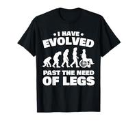 Fauteuil Roulant Amusant « I Have Evolved Past The Need of Legs » T-Shirt