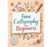 Faux Calligraphy for Beginners: A Step-by-Step Guide to Creating Beautiful Hand-Lettered Designs with Any Pen - Master Faux Calligraphy Techniques, ... and Stroke Control for Stunning Typography
