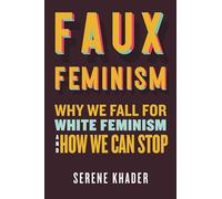 Faux Feminism: Why We Fall for White Feminism and How We Can Stop