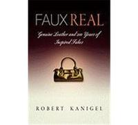 Faux Real: Genuine Leather and 200 Years of Inspired Fakes Kanigel, Robert (Auteur)