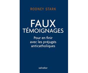 Faux témoignages Pour en finir avec les préjugés anticatholiques - Rodney Stark - Salvator - broché - Essai