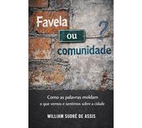 Favela ou comunidade?: Como as palavras moldam o que vemos e sentimos sobre a cidade