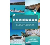 FAVIGNANA GUIDA TURISTICA 2025-2026: Alla scoperta delle Egadi: mare cristallino, cultura e cucina siciliana