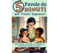 Favole da 5 Minuti per Piccoli Sognatori: Prime Letture Illustrate in Stampatello Maiuscolo ricche di Valori
