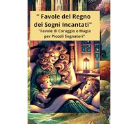 "Favole del Regno dei Sogni Incantati" con immagini a colori: "Favole di Coraggio e Magia per Piccoli Sognatori" con immagini a colori