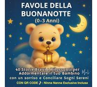 Favole della Buonanotte (0-3 Anni): 40 storie dolci e rilassanti per addormentare i bambini con dolcezza e sorrisi - Fiabe per neonati e piccoli da leggere prima di dormire