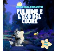Favole della Buonanotte: Fulmine e l’Eco del Cuore - Storia Illustrata 3-6 anni su Empatia e Amicizia; Crea Connessione Genitore-Figlio; Rituale Dolce per Addormentarsi e Sonno Sereno