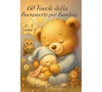 Favole della Buonanotte per Bambini 0-3: 60 Storie da 5 Minuti con Filastrocche, Suoni Divertenti e Rime Dolci per Addormentarsi tra Coccole e Sogni Tranquilli