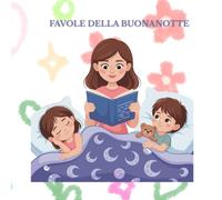 FAVOLE DELLA BUONANOTTE: Racconti sereni per rilassare, ascoltare e addormentarsi con il sorriso