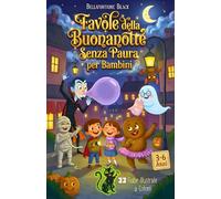 Favole della Buonanotte Senza Paura per Bambini 3-6 Anni: 22 Fiabe Illustrate a Colori da Leggere in 5-10 Minuti, Piene di Emozioni e Valori di Amicizia, Coraggio e Dolcezza per Bimba e Bimbo