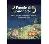 Favole della Buonanotte: Storie dolci e rilassanti per bambini dai 3 ai 7 anni