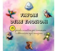 Favole delle emozioni: Storie educative per sviluppare intelligenza emotiva, empatia e autostima nei bambini