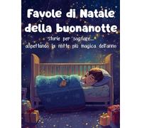 Favole di Natale della buonanotte: Storie per sognare... aspettando la notte più magica dell'anno