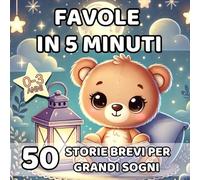 FAVOLE IN 5 MINUTI: Storie Brevi Per Grandi Sogni - Per Bambini 0-3 Anni