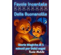 Favole incantate della buonanotte: Favole di 5 minuti illustrate a colori per bambini 0-6 anni, 60 favole educative, prime esperienze di lettura, momenti di coccole per piccoli sognatori