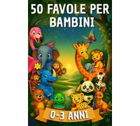 Favole per Bambini 0-3 Anni: 50 Fiabe Magiche per Scoprire Amore e Gentilezza - Avventure Illustrate per Piccoli Sognatori