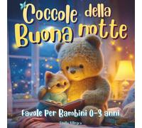 Favole per bambini 0 3 anni : Coccole della Buonanotte: 42 Storie brevi e dolci per sognare, crescere e addormentarsi felici con mamma e papà