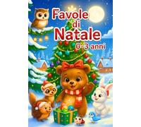 Favole per Bambini 0-3 Anni:: Racconti di Natale: Storie natalizie con Illustrazioni Incantate e Dolci Valori.