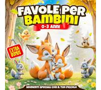 Favole per bambini 0 - 3 anni: Storie brevi della buonanotte per insegnare valori e creare momenti speciali con il tuo piccolo