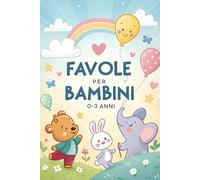 Favole per Bambini 0 3 anni: Storie della Buonanotte Illustrate per Neonati e Prima Infanzia, Racconti Brevi con Animali per Dormire Sereni