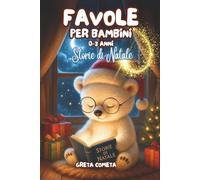 Favole per Bambini 0-3 Anni: Storie di Natale - Dolci Racconti della Buonanotte Illustrati a Colori, Ricchi di Insegnamenti per Sogni Felici