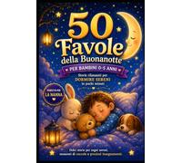 Favole per Bambini 0-5 Anni: 50 Storie della Buonanotte Illustrate a Colori con Animali Teneri, Avventure Magiche e Racconti Educativi. Fiabe Dolci per Aiutare i Bambini a Dormire Sereni (0-5 anni)
