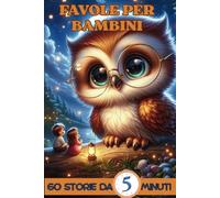 Favole per Bambini da 5 minuti: Storie a colori per piccoli sognatori. Favole della Buonanotte con Dolci Insegnamenti e Momenti di Tenerezza