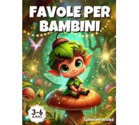 Favole per Bambini: Ediz. a Colori | Raccolta di Storie Magiche e Illustrate per Bambini da 3 a 6 Anni: 40 Favole Educative e Divertenti
