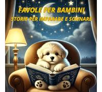 Favole per bambini Storie per imparare e sognare: Favole per bambini: 12 favole rilassanti ed educative. Storie magiche illustrate a colori, insegnamenti preziosi per bambini 1-3 anni