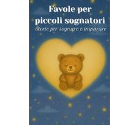 Favole per piccoli sognatori: Storie per sognare e imparare