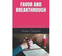 Favor And Breakthrough: 245 Warfare Prayer Points For Effective Deliverance And Healing, Answered Prayers And Release Of Detained Blessings