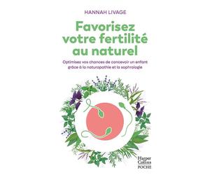 Favorisez votre fertilité au naturel Optimisez vos chances de concevoir un enfant avec la naturopathie et la sophrologie - Hannah Livage - Harpercollins - Poche - Guide