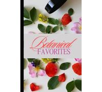 Favorite Botanicals: Herbs and Spice Journal/Notebook with Lots of Room to Plan, Organize, and Keep the Details of the Botanic Delights You Grow, Gather and Prepare.