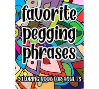 Favorite Pegging Phrases Coloring Book For Adults: Sexy Naughty Coloring Pages for Kinky FLR BDSM Dom Play Lifestyle, Great Gift Idea For Her