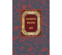Favorite Recipes: A Beautiful and Practical Recipe Journal for Home Cooks and Professionals - 202 Pages to Record, Organize, and Cherish Your Favorite Dishes