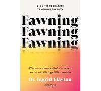 Fawning - die unterschätzte Trauma-Reaktion: Warum wir uns selbst verlieren, wenn wir allen gefallen wollen