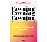 Fawning, se libérer du besoin de plaire Pourquoi plaire à tout le monde vous épuise, et comment retrouver le contrôle de votre vie - Dr Ingrid Clayton - Leduc S. - broché - Guide