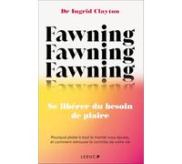 Fawning, se libérer du besoin de plaire: Pourquoi plaire à tout le monde vous épuise, et comment retrouver le contrôle de votre vie