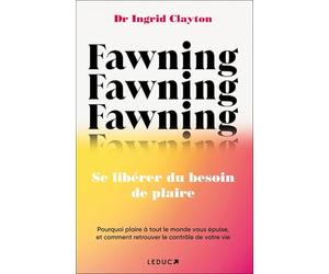 Fawning, se libérer du besoin de plaire: Pourquoi plaire à tout le monde vous épuise, et comment retrouver le contrôle de votre vie