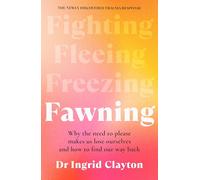 Fawning: Why the Need to Please Makes Us Lose Ourselves - and How to Find our Way Back